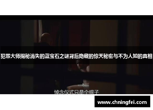 犯罪大师揭秘消失的蓝宝石之谜背后隐藏的惊天秘密与不为人知的真相